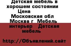 Детская мебель в хорошем состоянии › Цена ­ 10 000 - Московская обл., Москва г. Мебель, интерьер » Детская мебель   